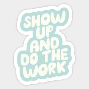 Show Up and Do the Work Sticker